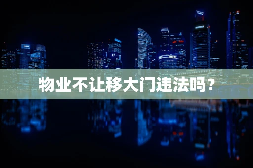 物业不让移大门违法吗？