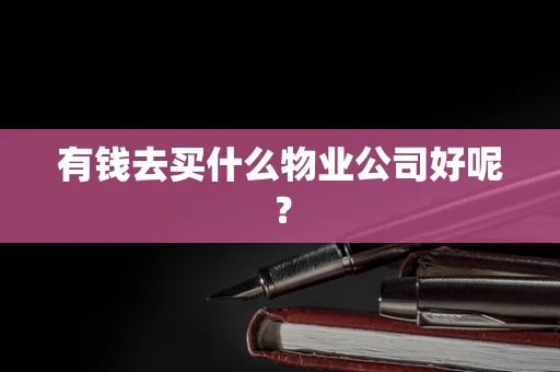 有钱去买什么物业公司好呢？