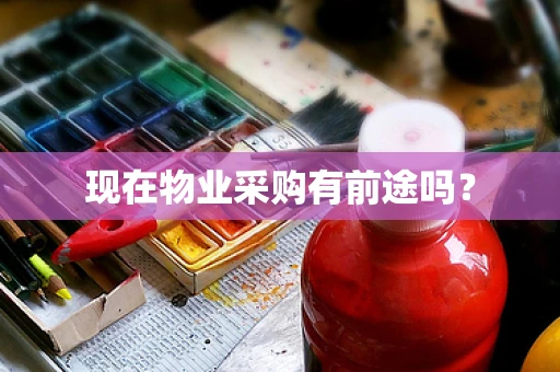 现在物业采购有前途吗？