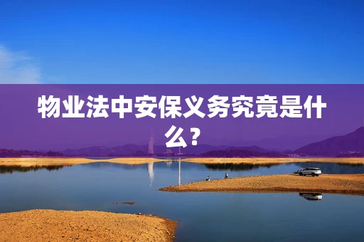 物业法中安保义务究竟是什么？