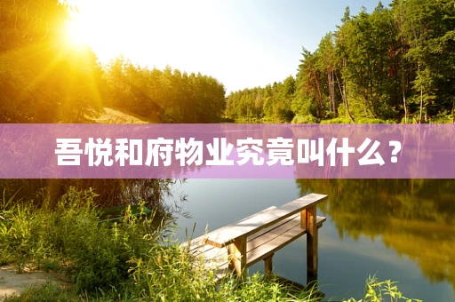 吾悦和府物业究竟叫什么？