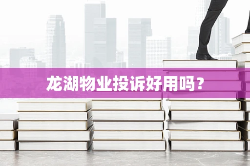 龙湖物业投诉好用吗？