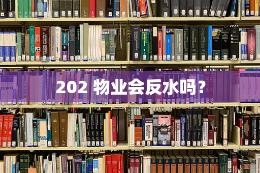 202 物业会反水吗？
