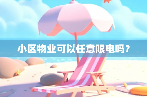 小区物业可以任意限电吗？