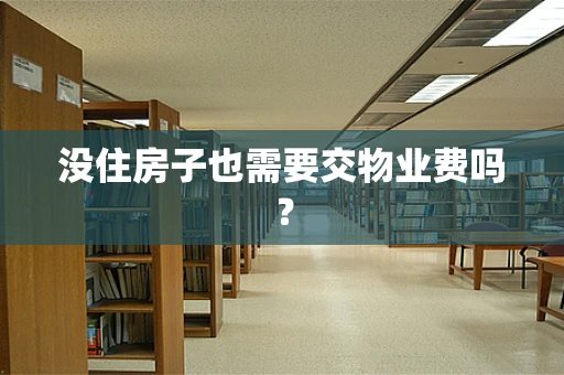 没住房子也需要交物业费吗？