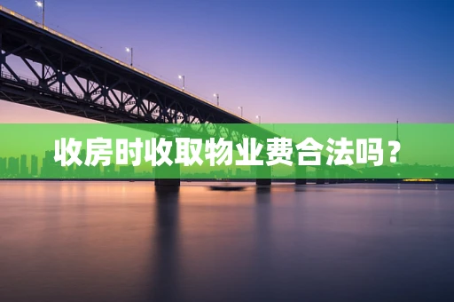 收房时收取物业费合法吗？