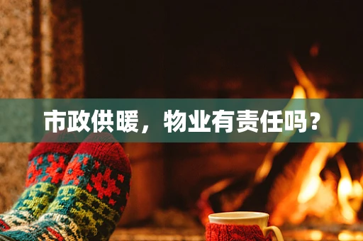 市政供暖，物业有责任吗？