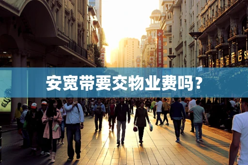安宽带要交物业费吗？