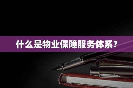 什么是物业保障服务体系？