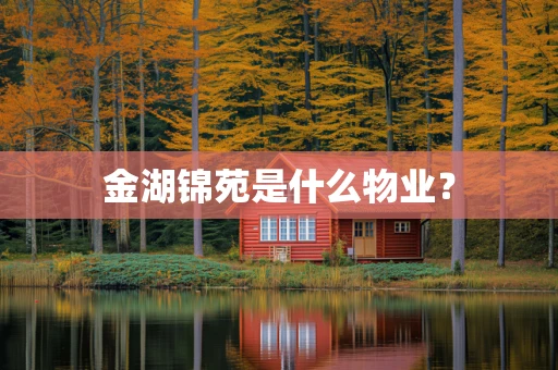 金湖锦苑是什么物业？