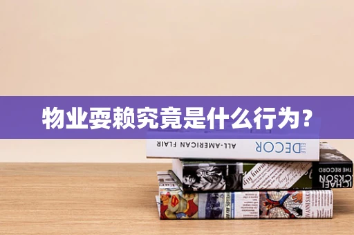 物业耍赖究竟是什么行为？