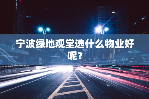 宁波绿地观堂选什么物业好呢？