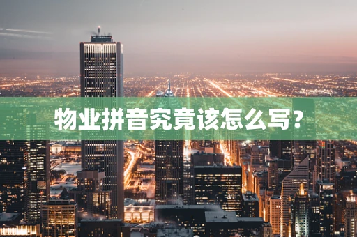 物业拼音究竟该怎么写？