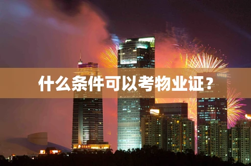 什么条件可以考物业证？