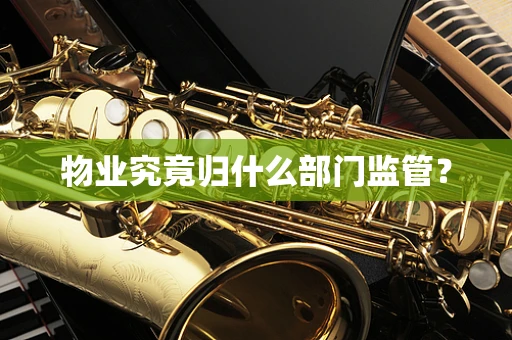 物业究竟归什么部门监管？
