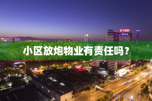 小区放炮物业有责任吗？