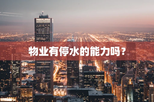 物业有停水的能力吗？