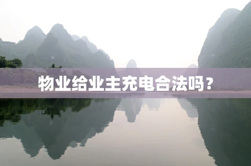 物业给业主充电合法吗？