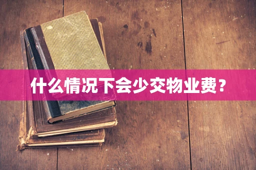 什么情况下会少交物业费？