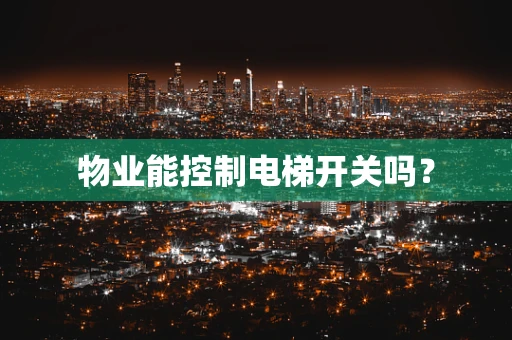 物业能控制电梯开关吗？