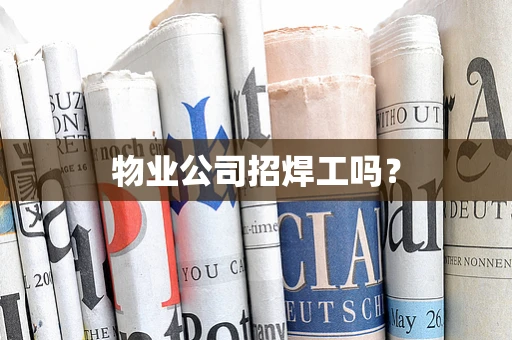 物业公司招焊工吗？