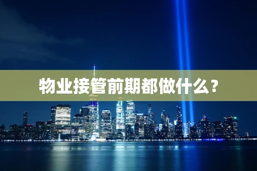 物业接管前期都做什么？