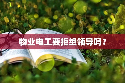 物业电工要拒绝领导吗？