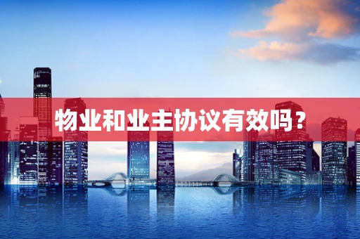 物业和业主协议有效吗？