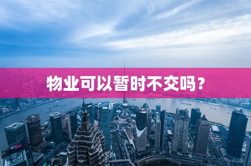 物业可以暂时不交吗？