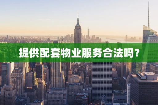 提供配套物业服务合法吗？
