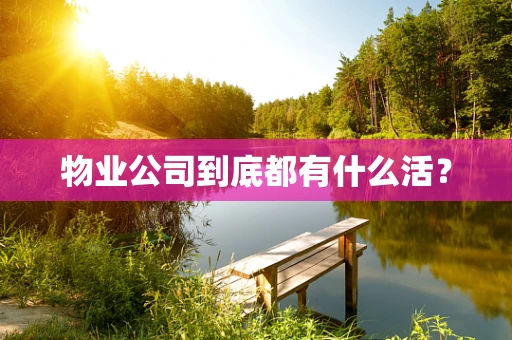 物业公司到底都有什么活？