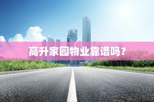 高升家园物业靠谱吗？