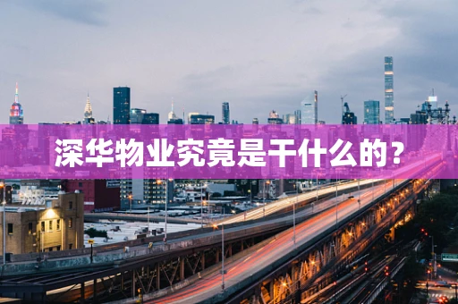 深华物业究竟是干什么的？