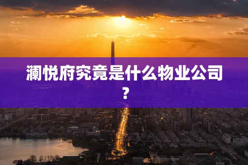 澜悦府究竟是什么物业公司？