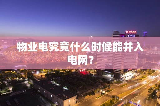 物业电究竟什么时候能并入电网？