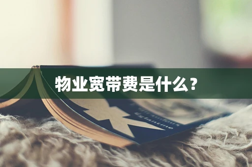 物业宽带费是什么？