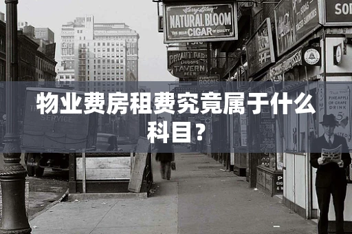 物业费房租费究竟属于什么科目？