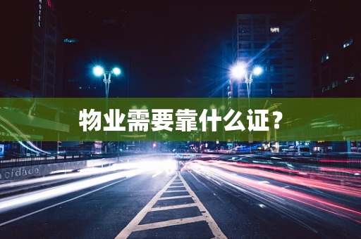 物业需要靠什么证？