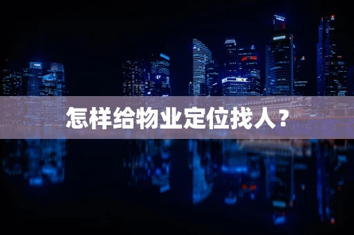 怎样给物业定位找人？