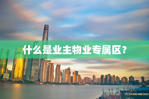 什么是业主物业专属区？