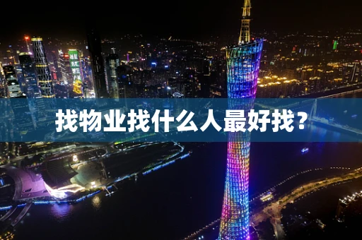 找物业找什么人最好找？