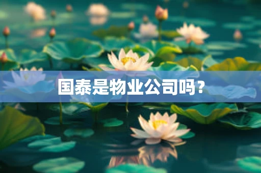 国泰是物业公司吗？