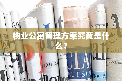 物业公寓管理方案究竟是什么？