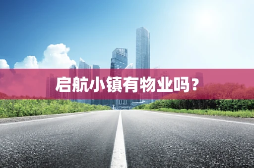 启航小镇有物业吗？