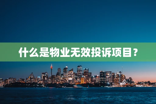 什么是物业无效投诉项目？