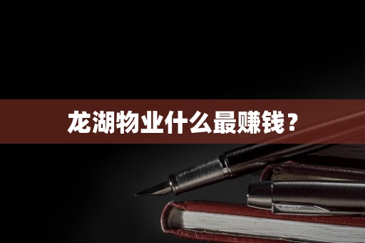 龙湖物业什么最赚钱？
