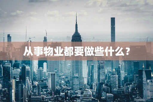从事物业都要做些什么？