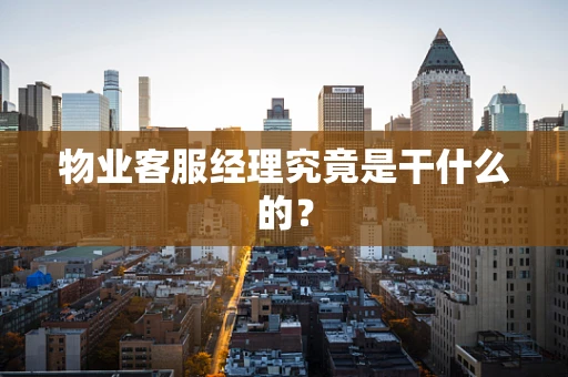 物业客服经理究竟是干什么的？