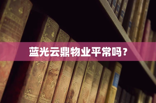 蓝光云鼎物业平常吗？