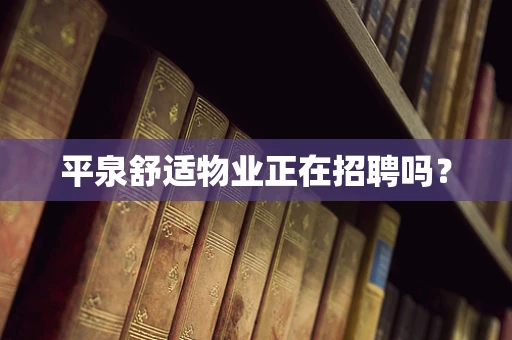 平泉舒适物业正在招聘吗？